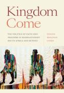 Kingdom Come : The Politics of Faith and Freedom in Segregationist South Africa and Beyond