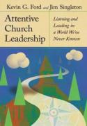 Attentive Church Leadership : Listening and Leading in a World We've Never Known