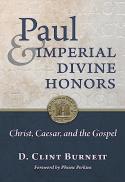 Paul and Imperial Divine Honors : Christ, Caesar, and the Gospel.