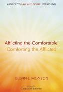 Afflicting the comfortable, comforting the afflicted : a guide to law and gospel preaching