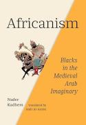 Africanism : Blacks in the Medieval Arab Imaginary