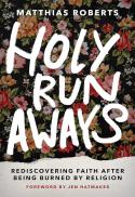 Holy Runaways: Rediscovering Faith after Being Burned by Religion