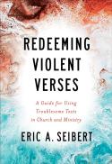 Redeeming Violent Verses : A Guide for Using Troublesome Texts in Church and Ministry 