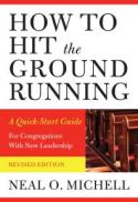 How to Hit the Ground Running : A Quick-Start Guide for Congregations with New Leadership