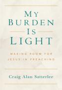 My Burden Is Light : Making Room for Jesus in Preaching