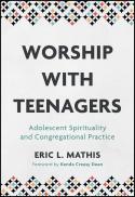 Worship with teenagers : adolescent spirituality and congregational practice