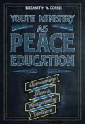 Youth ministry as peace education : overcoming silence, transforming violence 