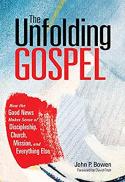 The unfolding gospel : how the good news makes sense of discipleship, church, mission, and everything else