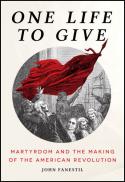 One life to give : martyrdom and the making of the American Revolution 