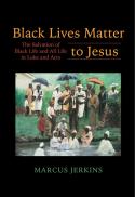  Black lives matter to Jesus : the salvation of Black life and all life in Luke and Acts 