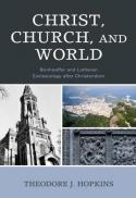  Christ, church, and world : Bonhoeffer and Lutheran ecclesiology after Christendom 