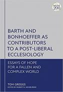  Barth and Bonhoeffer as contributors to a post liberal ecclesiology : essays of hope for a fallen and complex world 
