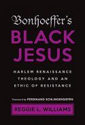 Bonhoeffer's Black Jesus : Harlem Renaissance theology and an ethic of resistance (Rev. ed.)