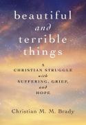  Beautiful and terrible things : a Christian struggle with suffering, grief, and hope 