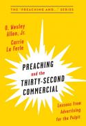  Preaching and the thirty-second commercial : lessons from advertising for the pulpit 