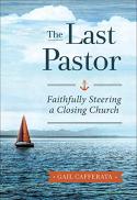  The last pastor : faithfully steering a closing church 