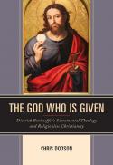  The God who is given : Dietrich Bonhoeffer's sacramental theology and religionless Christianity 