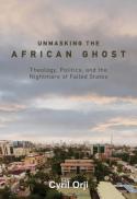  Unmasking the African ghost : theology, politics, and the nightmare of failed states 