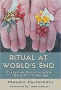 Ritual at world's end : essays on eco-liturgical liberation theology