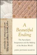  A beautiful ending : the apocalyptic imagination and the making of the modern world 