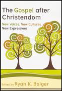  The gospel after Christendom : new voices, new cultures, new expressions 